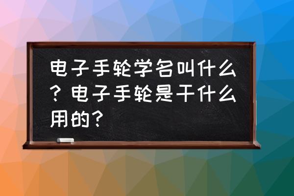 步進電機怎樣外接脈沖手搖輪 電子手輪學名叫什么？電子手輪是干什么用的？