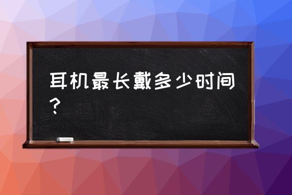 為什么戴耳機最好不能超過一小時 耳機最長戴多少時間? 為什么戴耳機最好不能超過一小時 耳機最長戴多少時間?