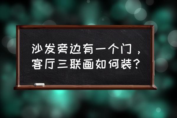 客廳的三聯畫怎么掛合適 沙發旁邊有一個門,客廳三聯畫如何裝? 客廳的三聯畫怎么掛合適 沙發旁邊有一個門,客廳三聯畫如何裝?