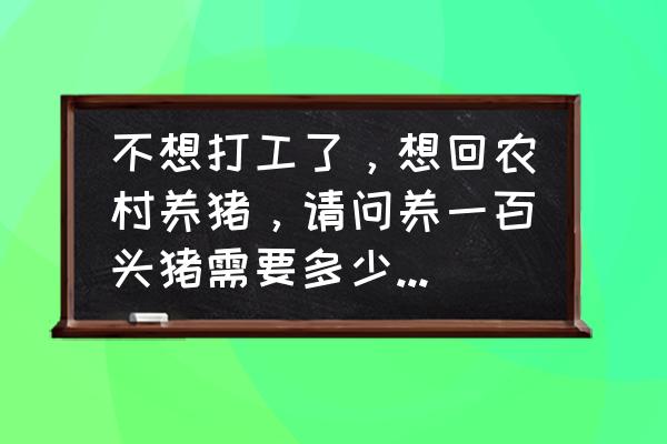 養一輛100萬的車一年費用多少 不想打工了，想回農村養豬，請問養一百頭豬需要多少成本？除去成本還能賺多少錢？