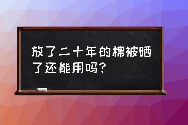 長期不用的被子怎么存放 放了二十年的棉被曬了還能用嗎？