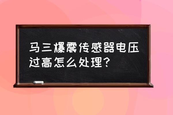 發動機有爆震現象怎樣解決 馬三爆震傳感器電壓過高怎么處理？