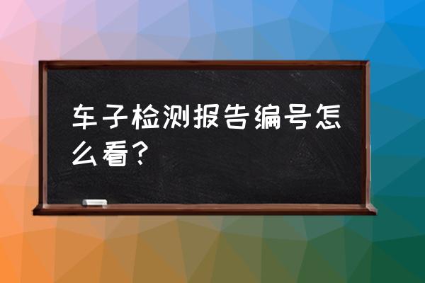 車輛底盤號從哪里看 車子檢測報告編號怎么看？