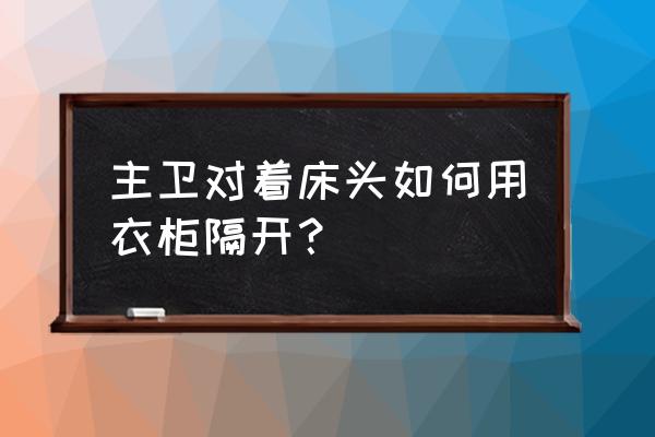 衣柜下面被床擋住了怎么解決 主衛對著床頭如何用衣柜隔開? 衣柜下面被床擋住了怎么解決 主衛對著床頭如何用衣柜隔開?