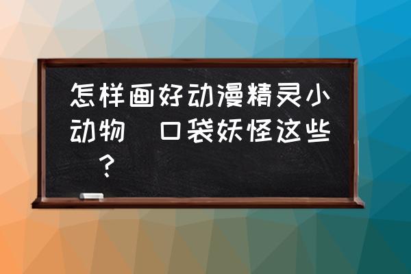 皮卡丘簡筆畫簡單又可愛步驟 怎樣畫好動漫精靈小動物（口袋妖怪這些）？