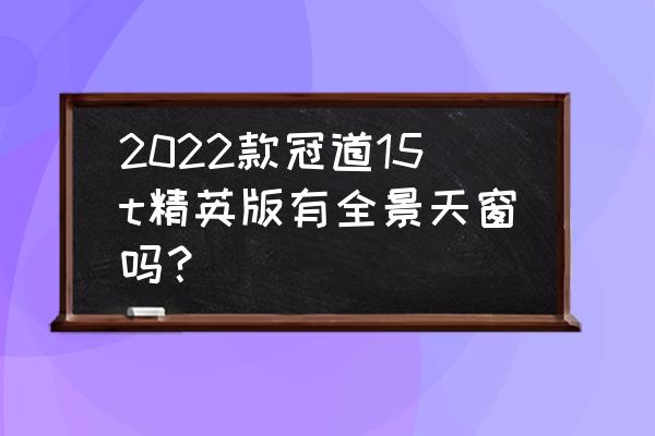 冠道可以用安卓手機投屏嗎 2022款冠道15t精英版有全景天窗嗎？