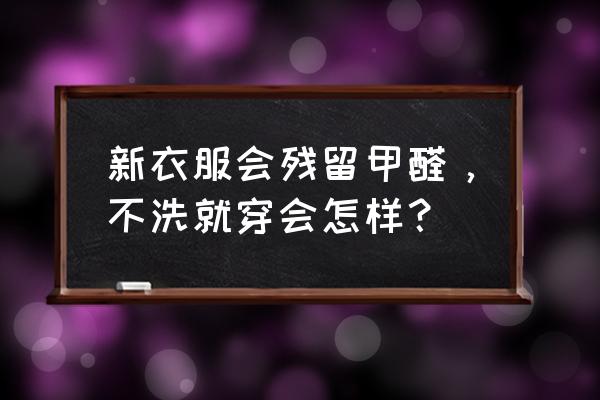 新衣服泡水能去甲醛么 新衣服會殘留甲醛，不洗就穿會怎樣？