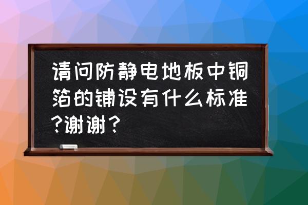 工廠防靜電線多少平方線 請問防靜電地板中銅箔的鋪設有什么標準?謝謝? 工廠防靜電線多少平方線 請問防靜電地板中銅箔的鋪設有什么標準?謝謝?