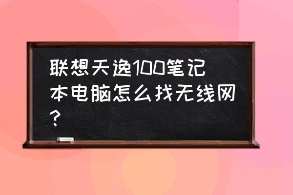 聯(lián)想天逸100筆記本價格 聯(lián)想天逸100筆記本電腦怎么找無線網(wǎng)？