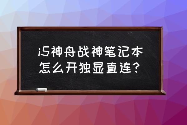 聯想筆記本怎么開啟獨顯直連 i5神舟戰神筆記本怎么開獨顯直連？