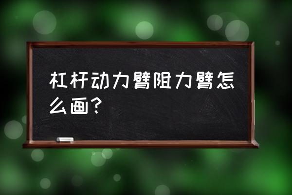 九年級物理力臂的畫法 杠桿動力臂阻力臂怎么畫？