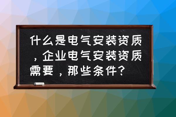 電氣工程安裝工藝流程 什么是電氣安裝資質(zhì),企業(yè)電氣安裝資質(zhì)需要,那些條件? 電氣工程安裝工藝流程 什么是電氣安裝資質(zhì),企業(yè)電氣安裝資質(zhì)需要,那些條件?