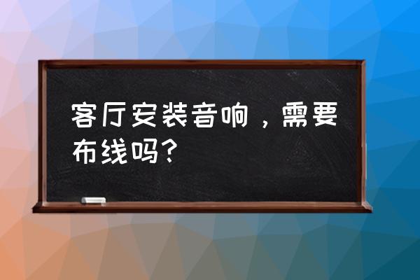 家庭音響布線預(yù)留圖教程 客廳安裝音響，需要布線嗎？