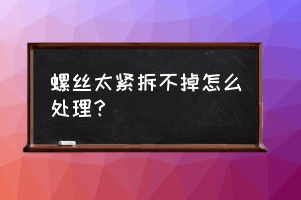 螺絲擰不上去怎么補救 螺絲太緊拆不掉怎么處理？