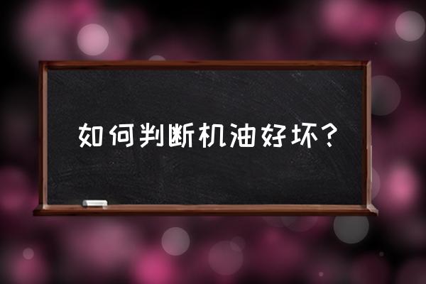 機油怎樣識別 如何判斷機油好壞？