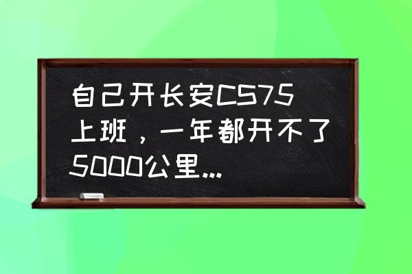 車子太久沒開要怎么處理 自己開長安CS75上班，一年都開不了5000公里，怎樣保養(yǎng)汽車？