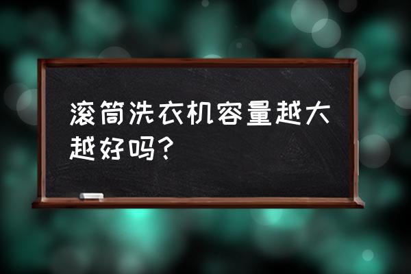 大容量滾筒洗衣機推薦 滾筒洗衣機容量越大越好嗎？