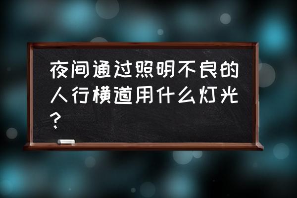 照明條件不好的情況下使用燈光 夜間通過照明不良的人行橫道用什么燈光？