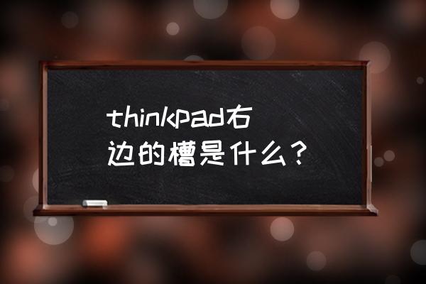 thinkpadx1的sim卡槽在哪 thinkpad右邊的槽是什么？