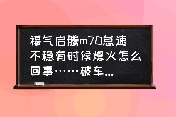 福汽啟騰ex80落地價 福氣啟騰m70怠速不穩(wěn)有時候熄火怎么回事……破車誰也別買了不好？
