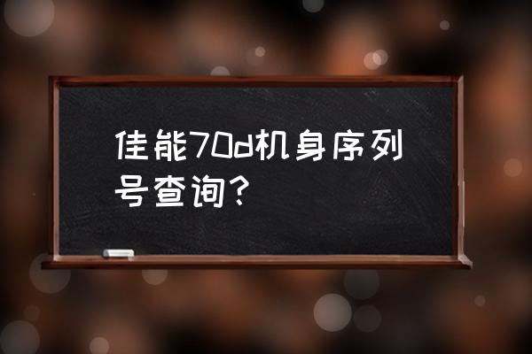 佳能70d毛玻璃怎么拆卸 佳能70d機(jī)身序列號(hào)查詢? 佳能70d毛玻璃怎么拆卸 佳能70d機(jī)身序列號(hào)查詢?