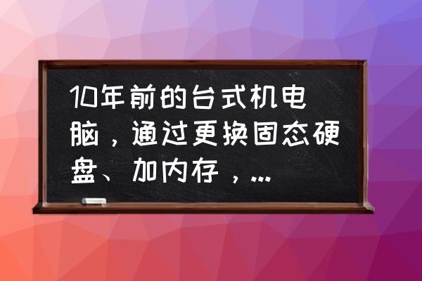 釋放電腦的最佳性能 10年前的臺式機電腦，通過更換固態(tài)硬盤、加內(nèi)存，運行速度能提高嗎？
