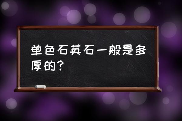 櫥柜人造石英石臺面10個厚度行嗎 單色石英石一般是多厚的？