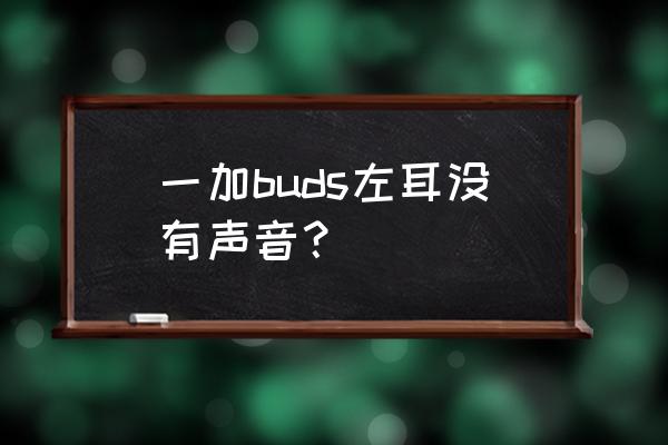 一加耳機連接上沒聲音怎么辦 一加buds左耳沒有聲音？
