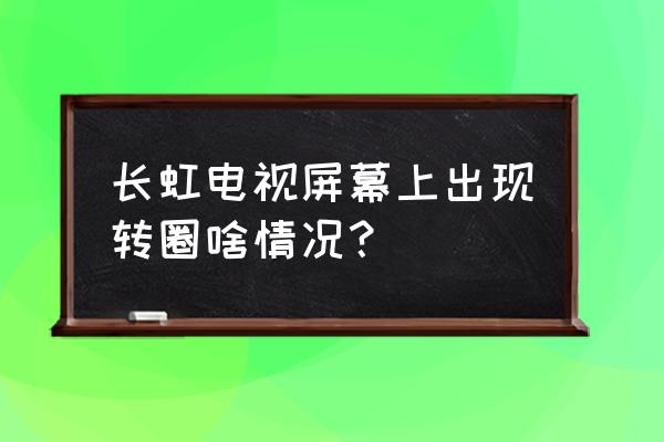 長虹電視屏幕一閃一閃的解決方法 長虹電視屏幕上出現(xiàn)轉圈啥情況？