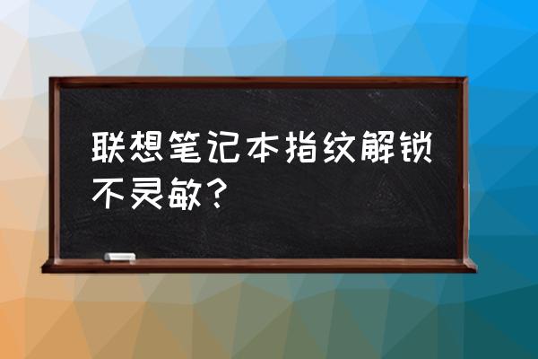 筆記本電腦指紋識別有用嗎安全嗎 聯(lián)想筆記本指紋解鎖不靈敏? 筆記本電腦指紋識別有用嗎安全嗎 聯(lián)想筆記本指紋解鎖不靈敏?