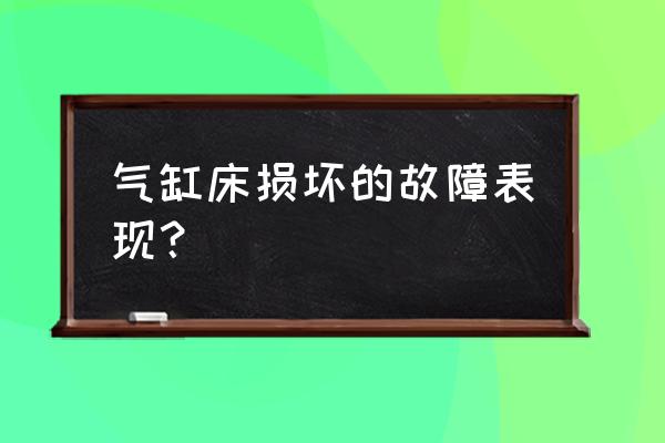發動機干燒七八分鐘后怎么解決 氣缸床損壞的故障表現？