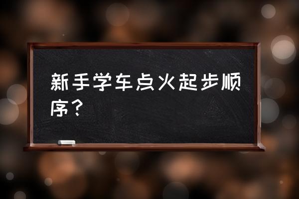 新手怎么學(xué)車 新手學(xué)車點(diǎn)火起步順序？