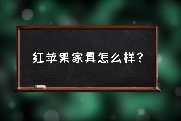 紅蘋果家具適合什么風格 紅蘋果家具怎么樣？