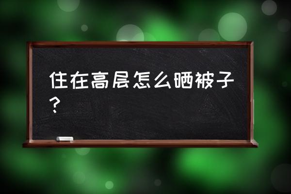 公寓房沒有陽臺怎樣曬被子 住在高層怎么曬被子？
