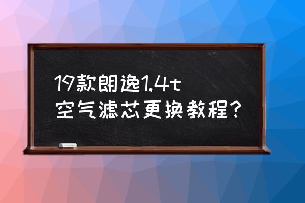 大眾老朗逸空調(diào)濾芯更換 19款朗逸1.4t空氣濾芯更換教程？