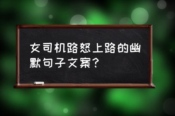 馬路殺手開的什么車 女司機路怒上路的幽默句子文案？