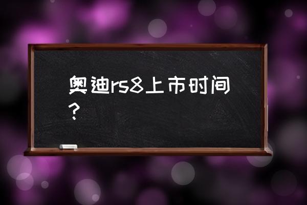 奧迪rsq8最新用戶感受 奧迪rs8上市時間？