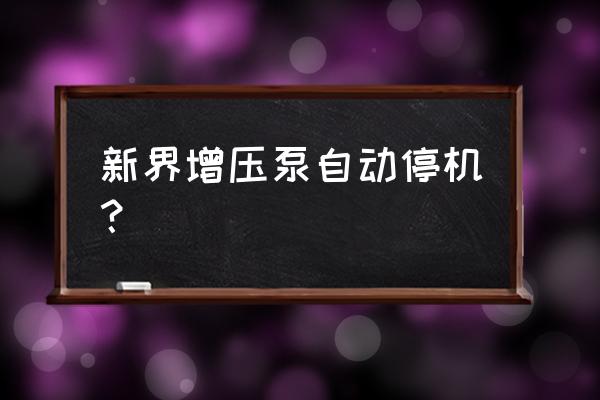 增壓泵不能自動工作是怎么回事 新界增壓泵自動停機？