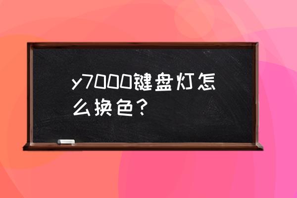 y7000鍵盤是薄膜的嗎 y7000鍵盤燈怎么換色？