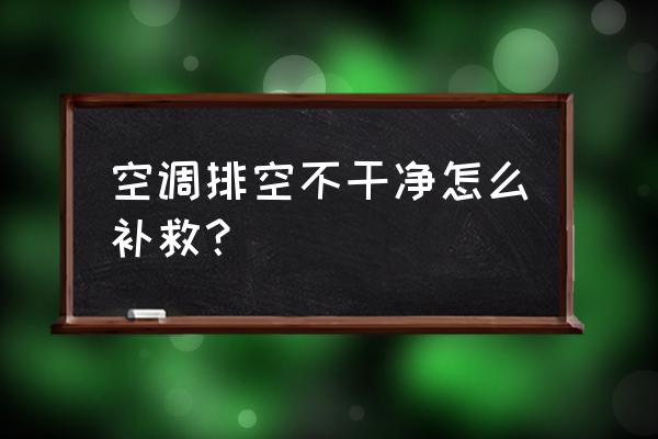 清洗空調的最佳方法是什么 空調排空不干凈怎么補救？