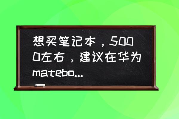 神舟和小米哪個值得買 想買筆記本，5000左右，建議在華為matebook13，小米，神州筆記本里選擇哪個呢？