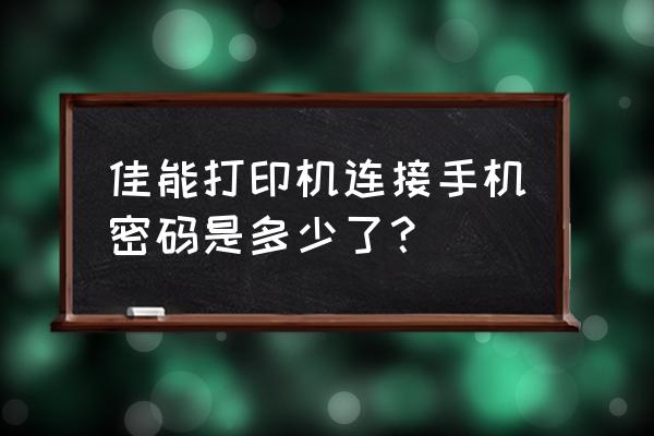怎么查找佳能打印機連接密碼 佳能打印機連接手機密碼是多少了？