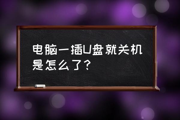 筆記本電腦u盤裝機自動關機 電腦一插U盤就關機是怎么了？