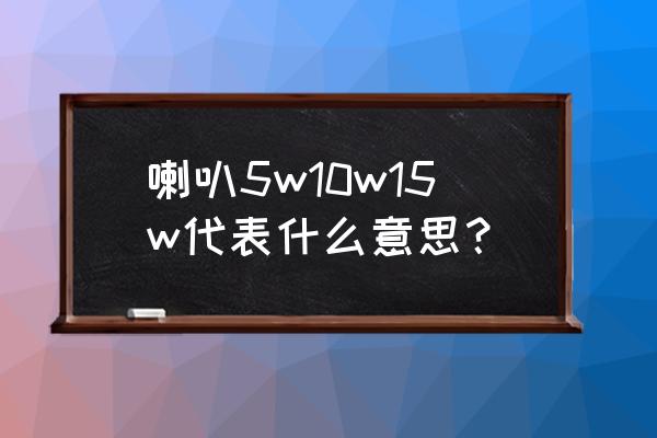 怎么判斷音箱功率有多大 喇叭5w10w15w代表什么意思? 怎么判斷音箱功率有多大 喇叭5w10w15w代表什么意思?