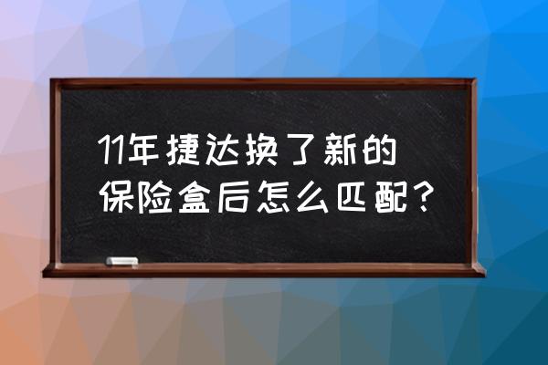 11年捷達(dá)伙伴后備箱保險(xiǎn)絲在哪 11年捷達(dá)換了新的保險(xiǎn)盒后怎么匹配？