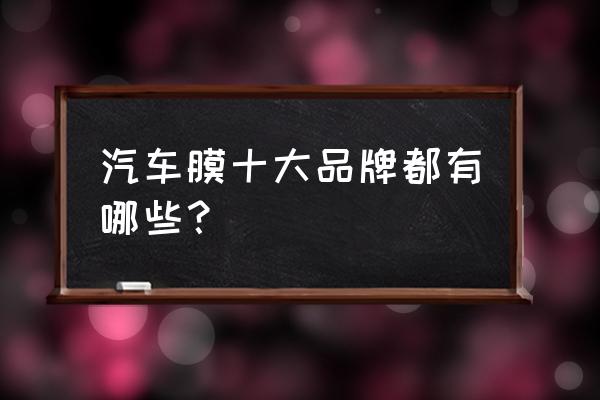哪種車膜比較好 汽車膜十大品牌都有哪些？