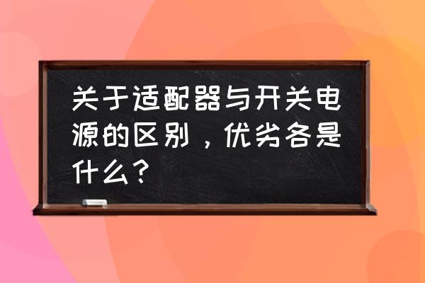 怎么判斷筆記本電源適配器好壞 關于適配器與開關電源的區別，優劣各是什么？