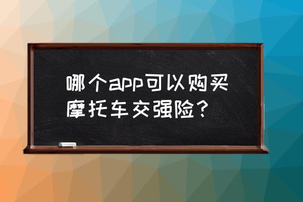 網(wǎng)上購買保險app哪個好 哪個app可以購買摩托車交強險？