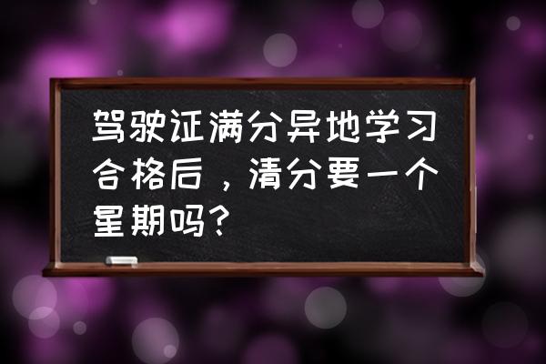 駕照分數是一年清一次嗎 駕駛證滿分異地學習合格后，清分要一個星期嗎？