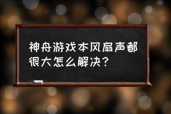 神舟筆記本有靜音怎么解決 神舟游戲本風扇聲都很大怎么解決？
